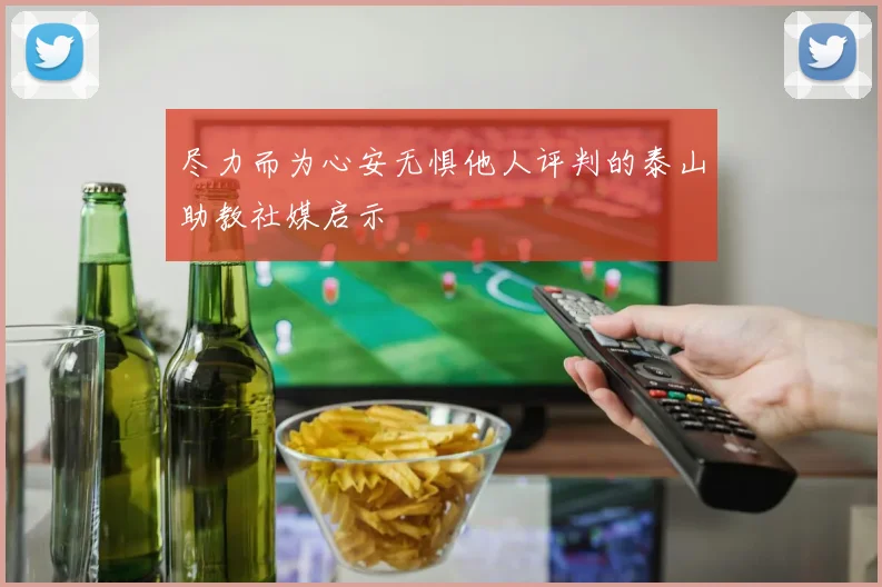 尽力而为心安无惧他人评判的泰山助教社媒启示